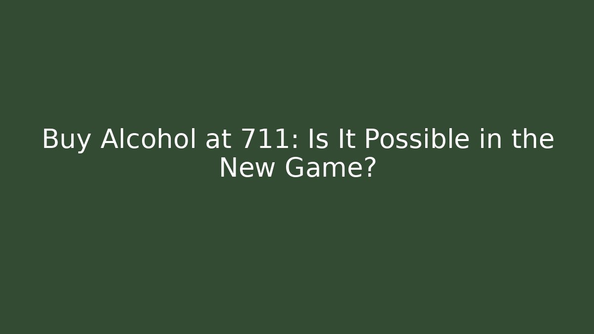 Buy Alcohol at 711: Is It Possible in the New Game?