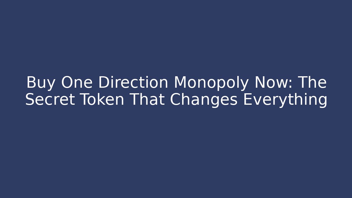 Buy One Direction Monopoly Now: The Secret Token That Changes Everything