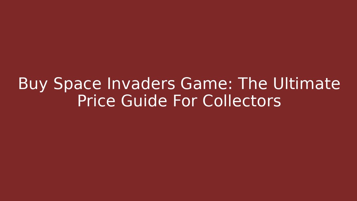 Buy Space Invaders Game: The Ultimate Price Guide For Collectors