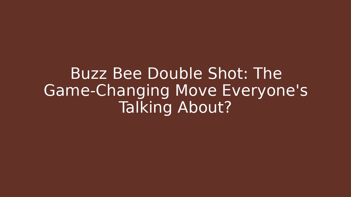 Buzz Bee Double Shot: The Game-Changing Move Everyone’s Talking About?