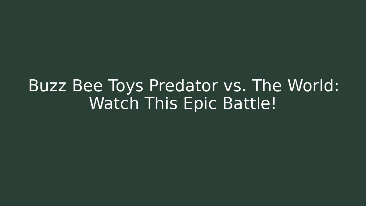 Buzz Bee Toys Predator vs. The World: Watch This Epic Battle!