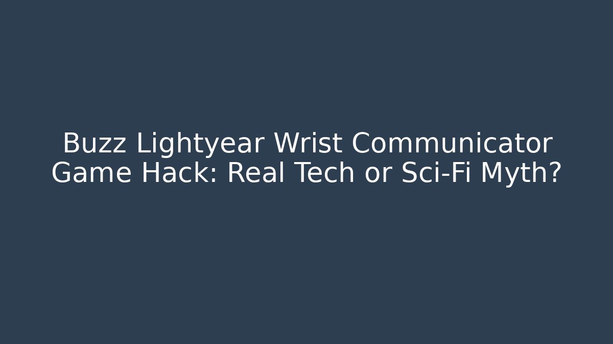 Buzz Lightyear Wrist Communicator Game Hack: Real Tech or Sci-Fi Myth?