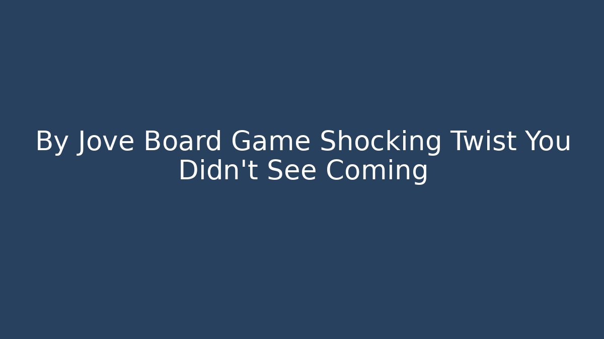 By Jove Board Game Shocking Twist You Didn't See Coming