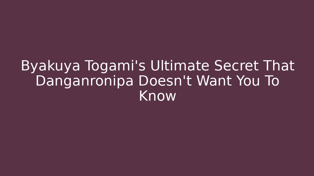 Byakuya Togami's Ultimate Secret That Danganronipa Doesn't Want You To Know