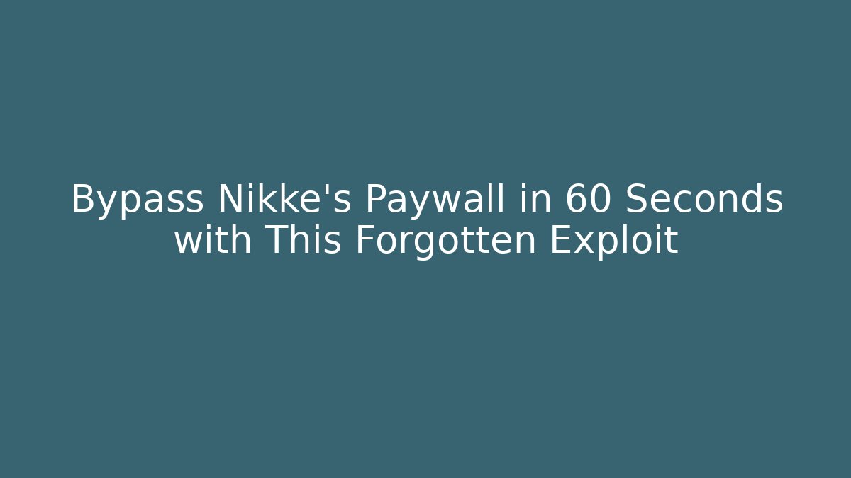 Bypass Nikke’s Paywall in 60 Seconds with This Forgotten Exploit