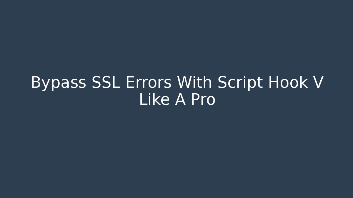 Bypass SSL Errors With Script Hook V Like A Pro - Create More Assets