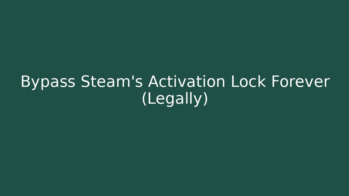Bypass Steam's Activation Lock Forever (Legally) - Create More Assets
