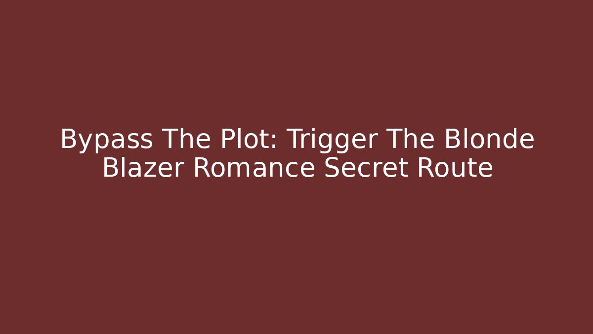 Bypass The Plot: Trigger The Blonde Blazer Romance Secret Route - Create More Assets