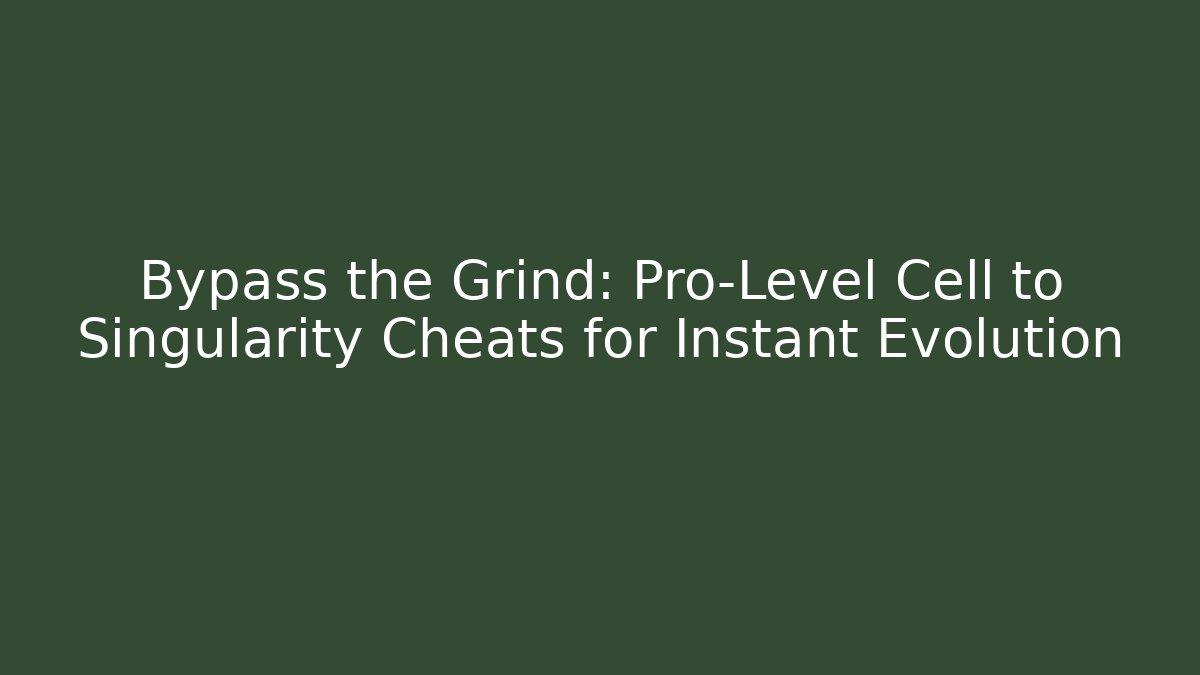 Bypass the Grind: Pro-Level Cell to Singularity Cheats for Instant Evolution - Create More Assets