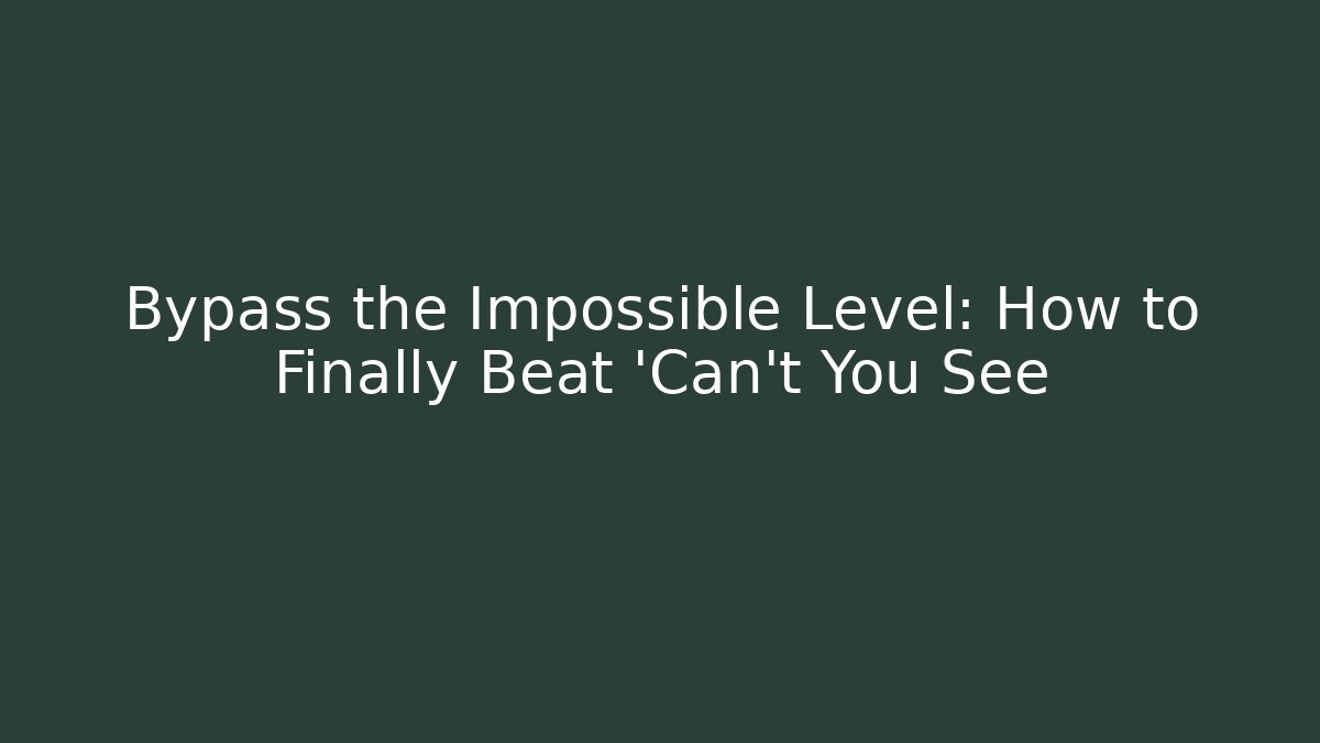 Bypass the Impossible Level: How to Finally Beat 'Can't You See