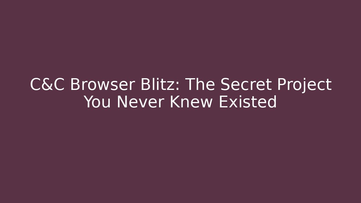 C&C Browser Blitz: The Secret Project You Never Knew Existed