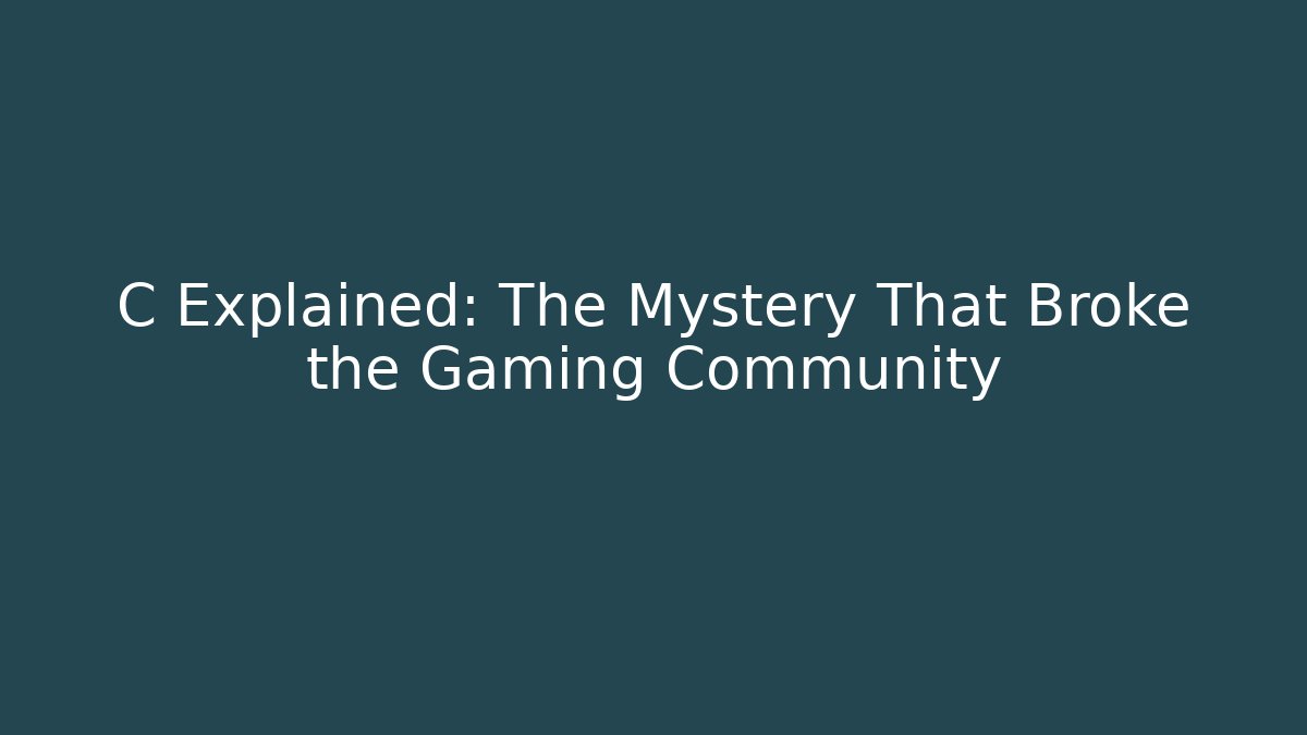C Explained: The Mystery That Broke the Gaming Community