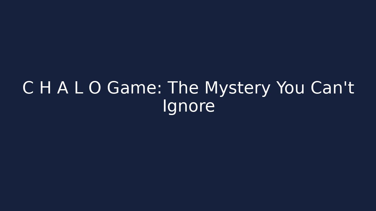 C H A L O Game: The Mystery You Can’t Ignore