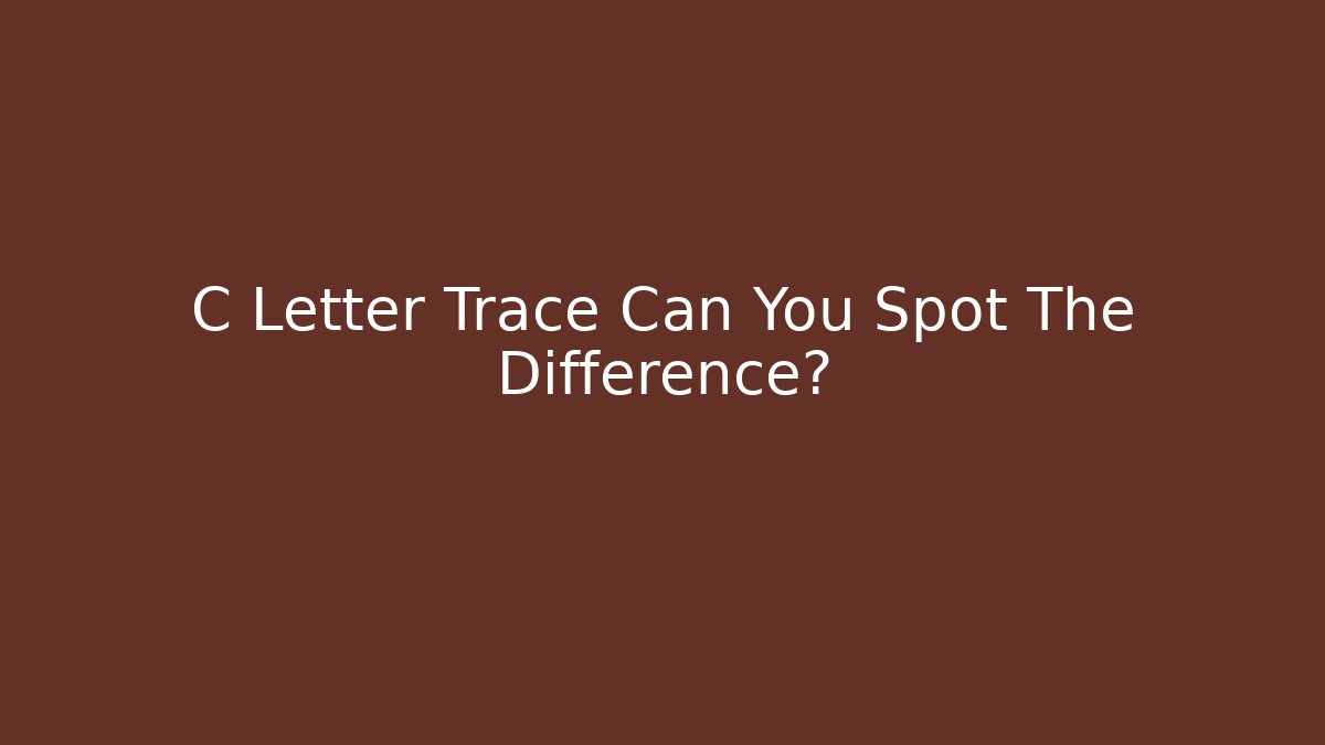 C Letter Trace Can You Spot The Difference?