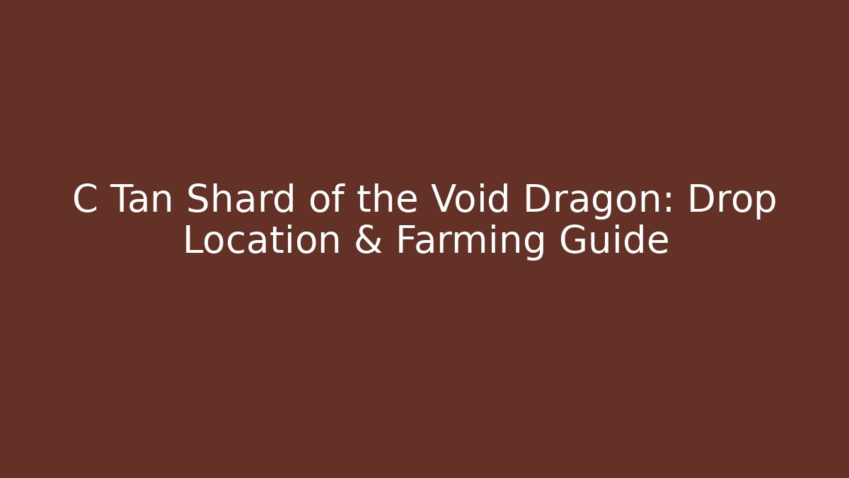 C Tan Shard of the Void Dragon: Drop Location & Farming Guide