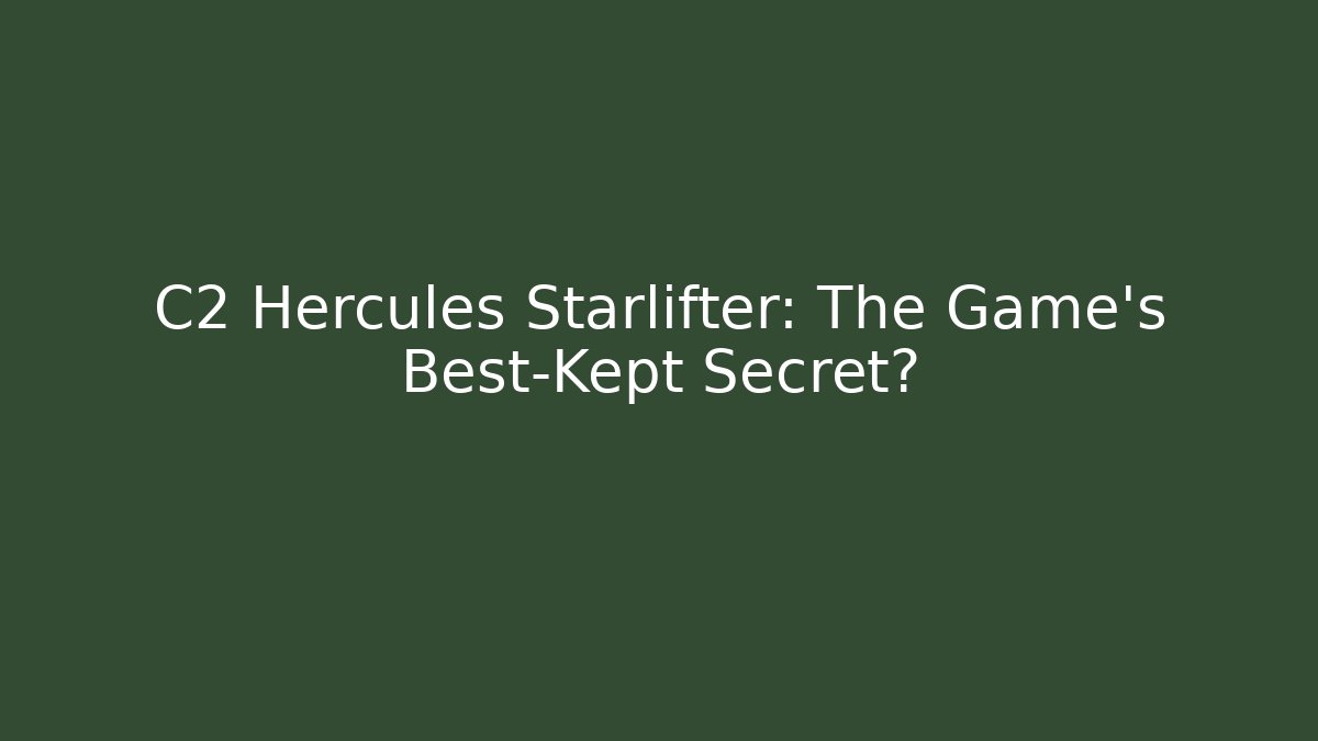 C2 Hercules Starlifter: The Game's Best-Kept Secret?