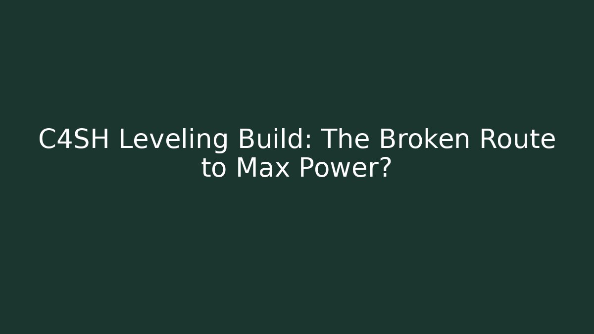 C4SH Leveling Build: The Broken Route to Max Power?