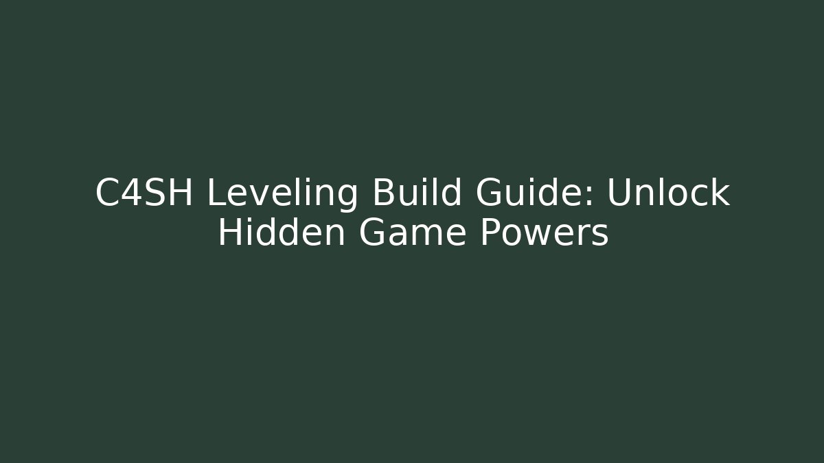 C4SH Leveling Build Guide: Unlock Hidden Game Powers - Create More Assets