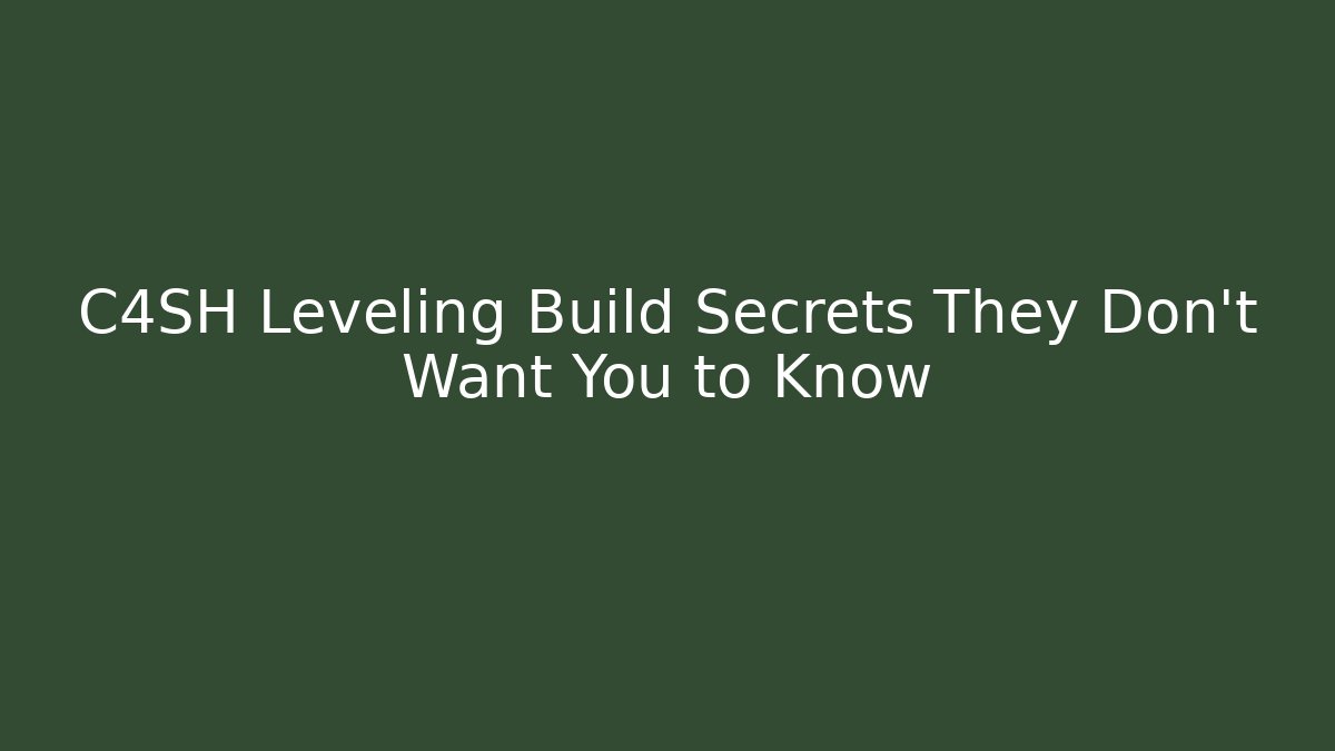 C4SH Leveling Build Secrets They Don't Want You to Know - Create More Assets