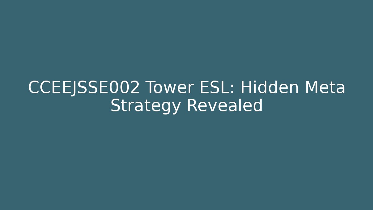 CCEEJSSE002 Tower ESL: Hidden Meta Strategy Revealed