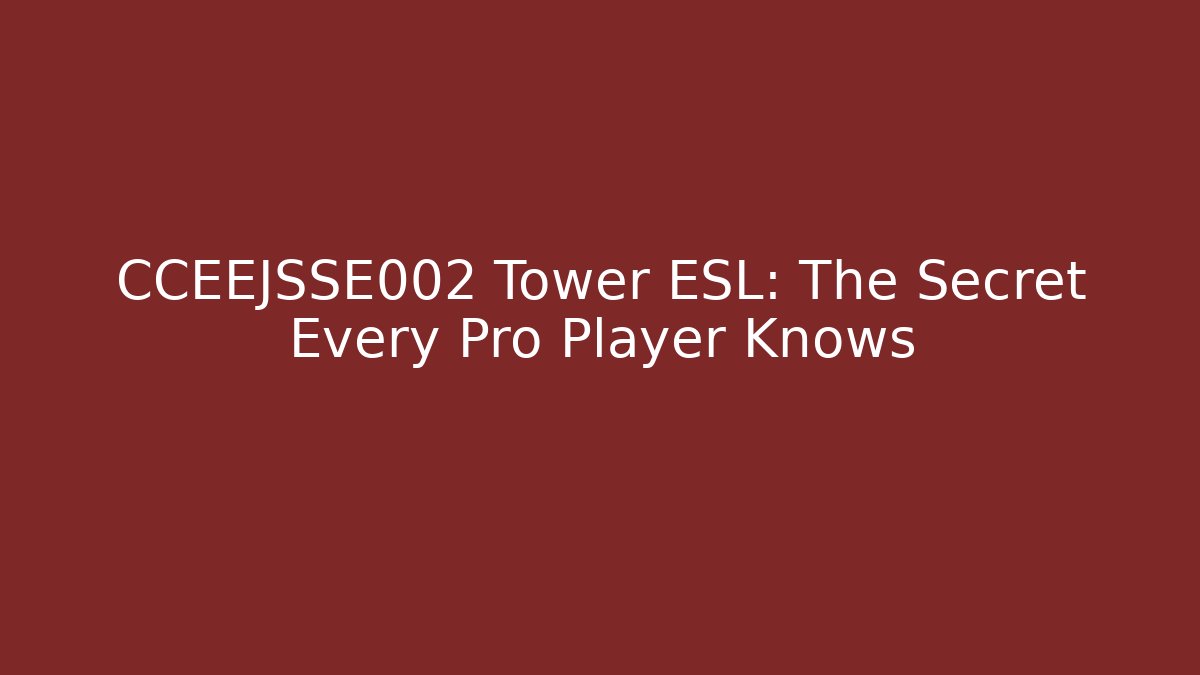 CCEEJSSE002 Tower ESL: The Secret Every Pro Player Knows