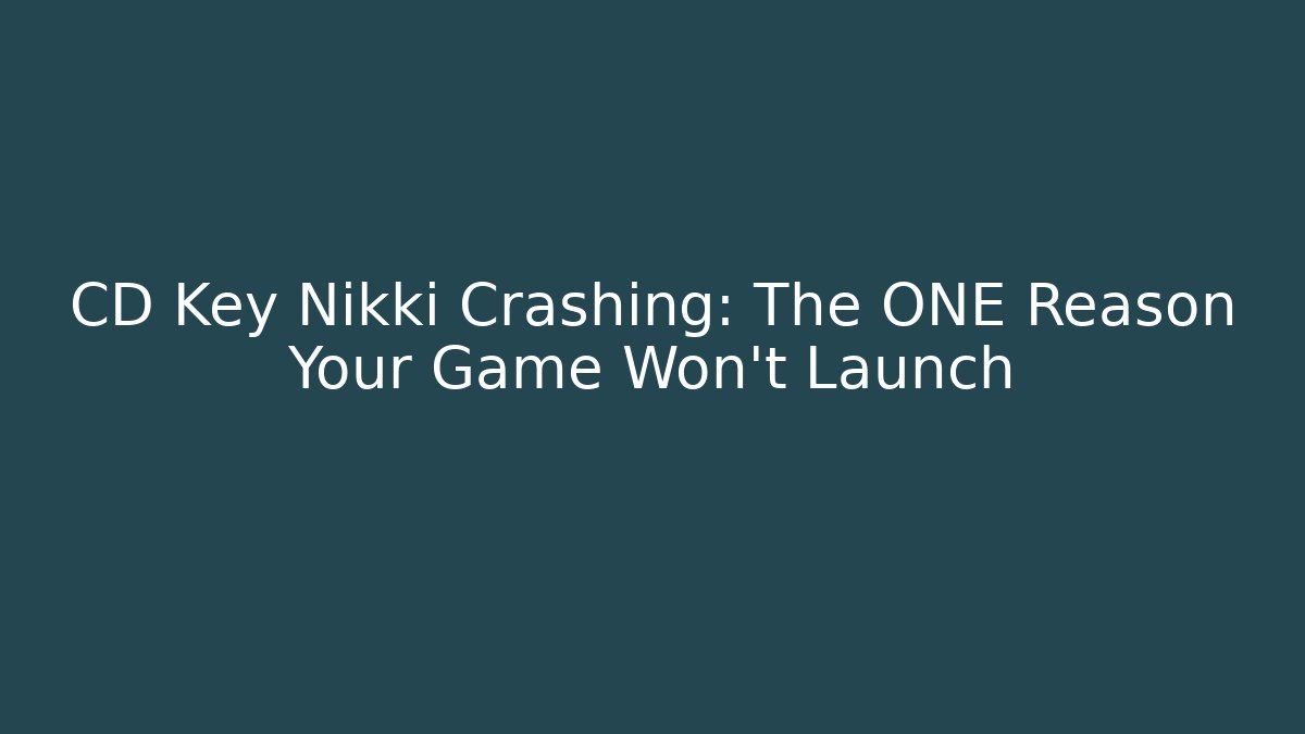 CD Key Nikki Crashing: The ONE Reason Your Game Won't Launch