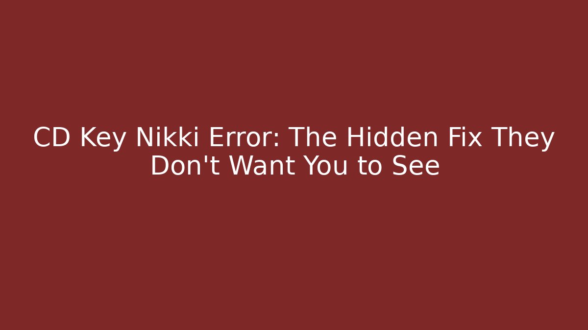 CD Key Nikki Error: The Hidden Fix They Don't Want You to See