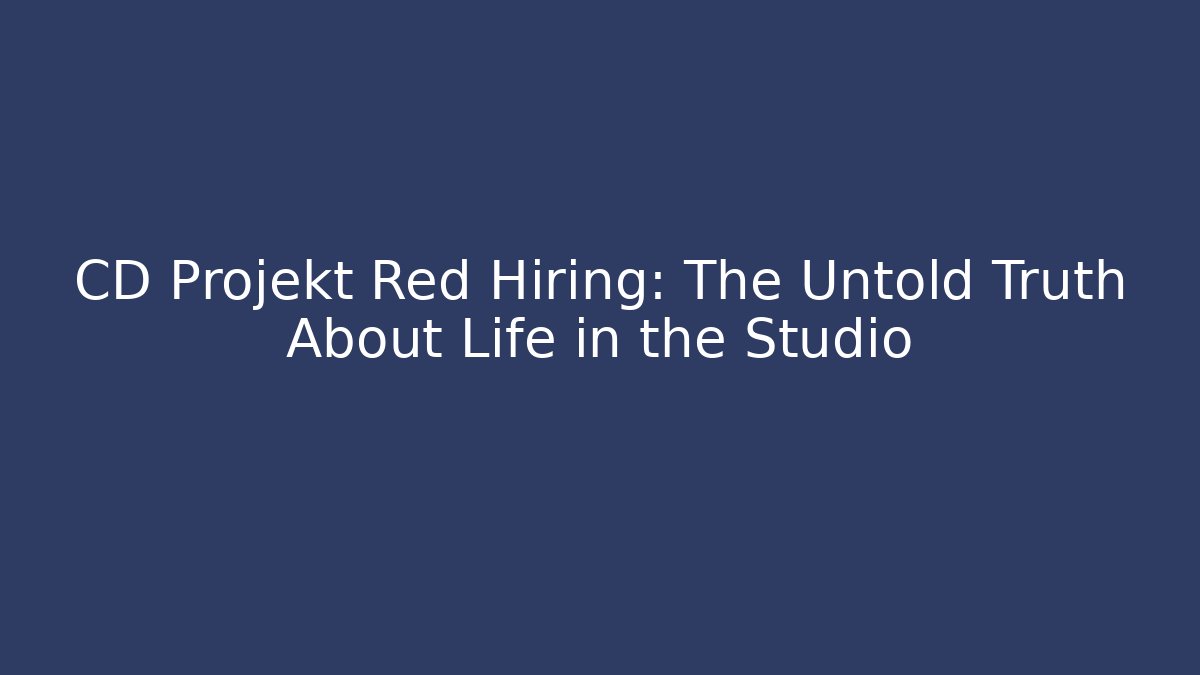 CD Projekt Red Hiring: The Untold Truth About Life in the Studio