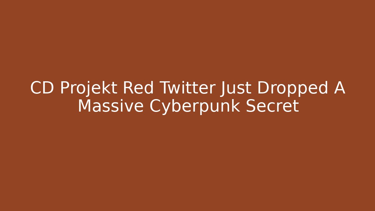 CD Projekt Red Twitter Just Dropped A Massive Cyberpunk Secret