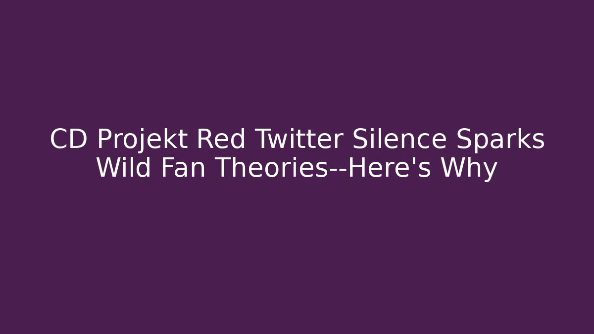 CD Projekt Red Twitter Silence Sparks Wild Fan Theories—Here's Why