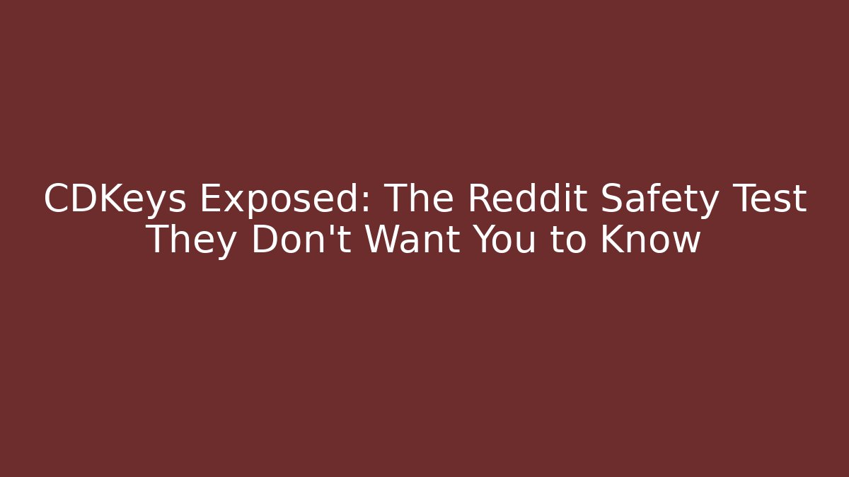 CDKeys Exposed: The Reddit Safety Test They Don't Want You to Know
