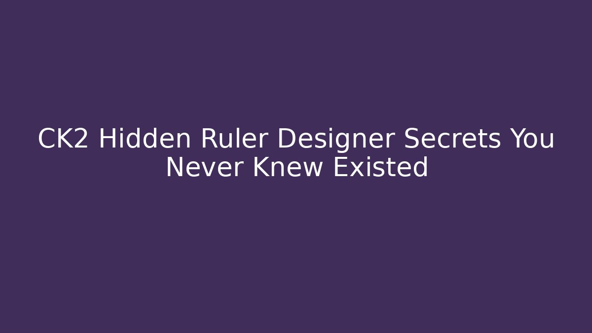 CK2 Hidden Ruler Designer Secrets You Never Knew Existed - Create More Assets
