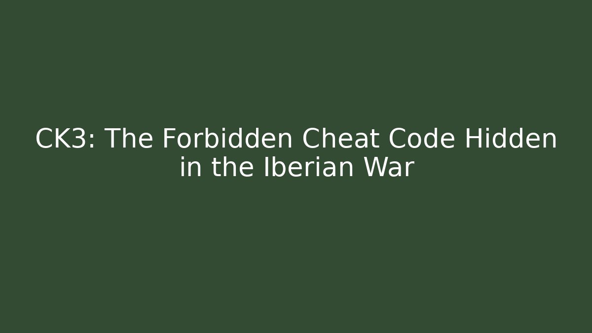 CK3: The Forbidden Cheat Code Hidden in the Iberian War
