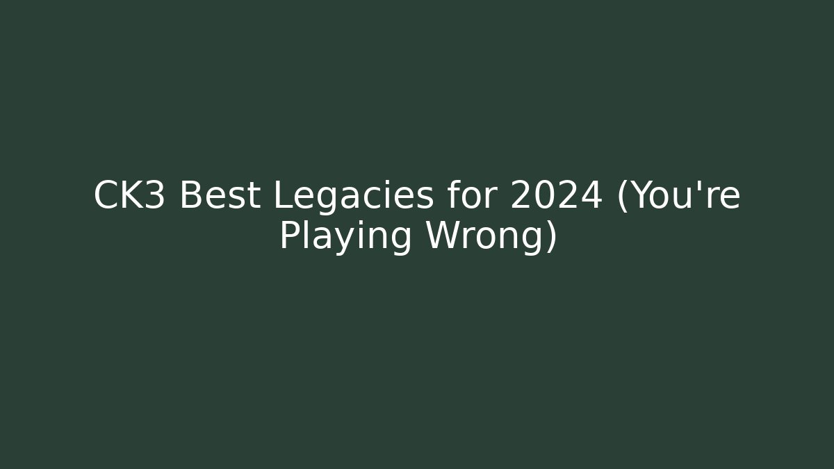 CK3 Best Legacies for 2024 (You’re Playing Wrong)