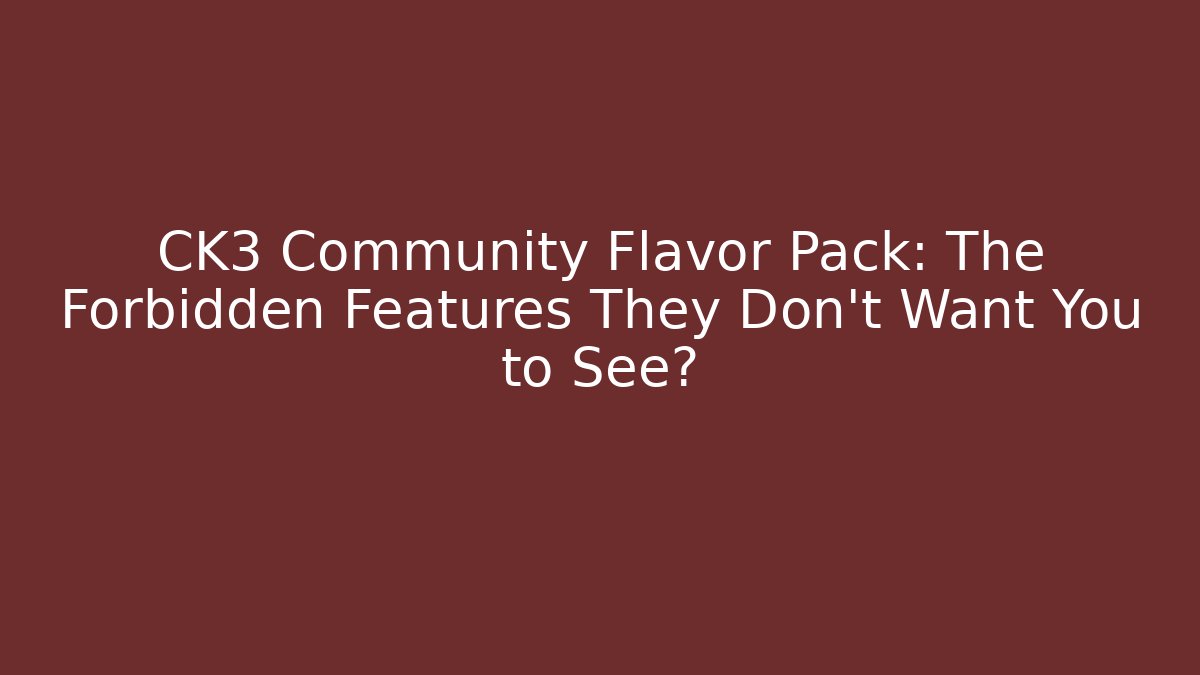 CK3 Community Flavor Pack: The Forbidden Features They Don't Want You to See?