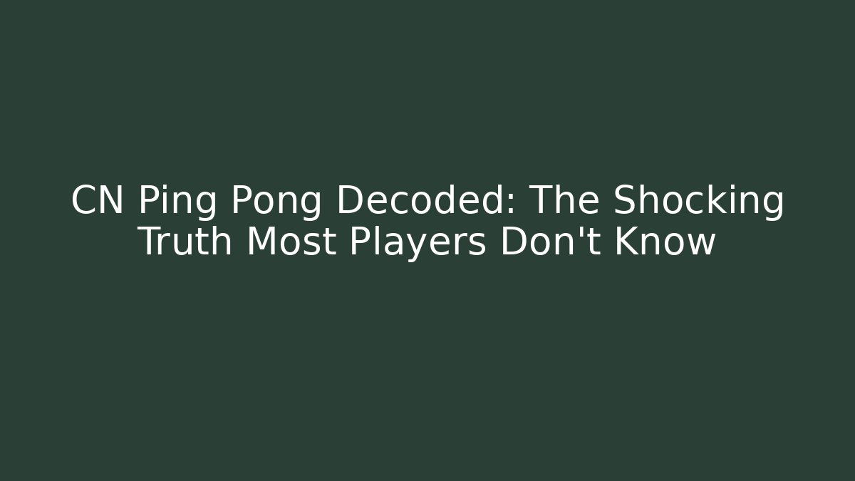 CN Ping Pong Decoded: The Shocking Truth Most Players Don't Know