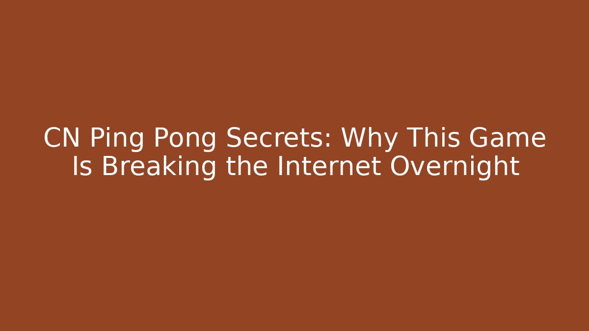 CN Ping Pong Secrets: Why This Game Is Breaking the Internet Overnight
