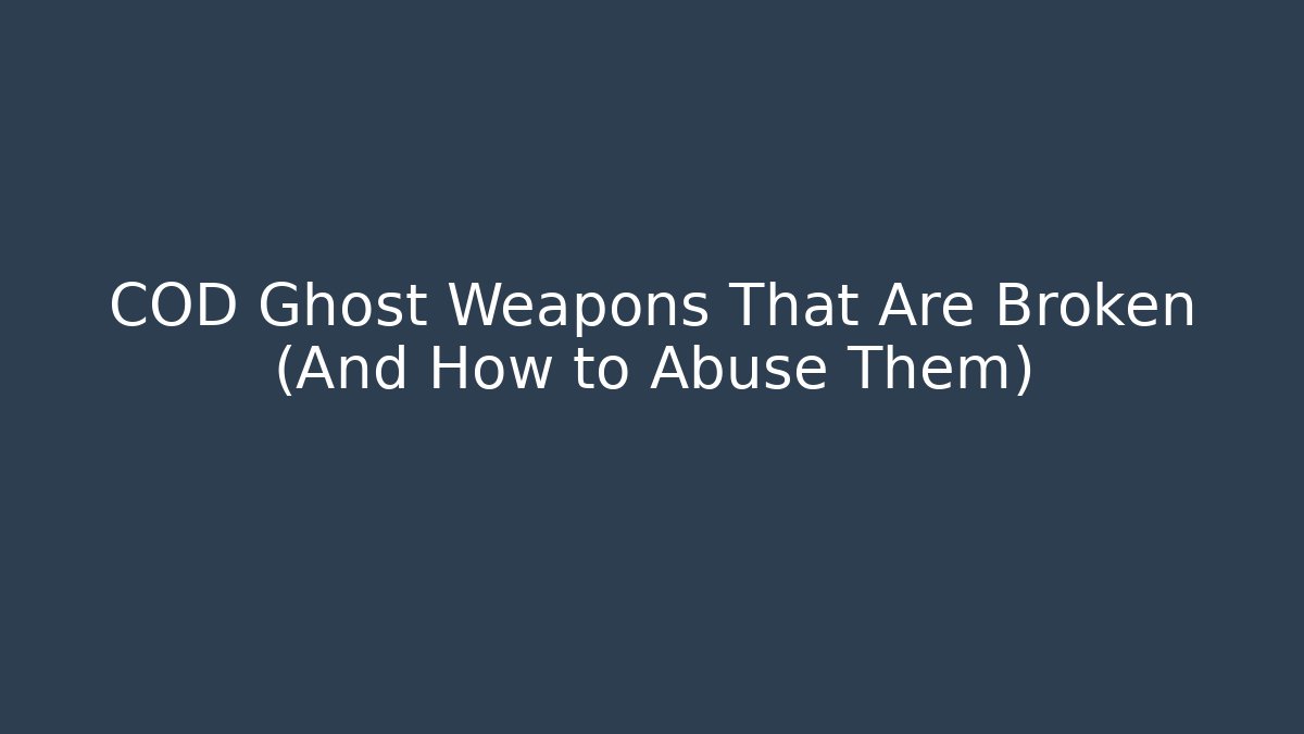 COD Ghost Weapons That Are Broken (And How to Abuse Them) - Create More Assets