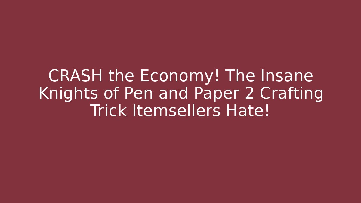 CRASH the Economy! The Insane Knights of Pen and Paper 2 Crafting Trick Itemsellers Hate!