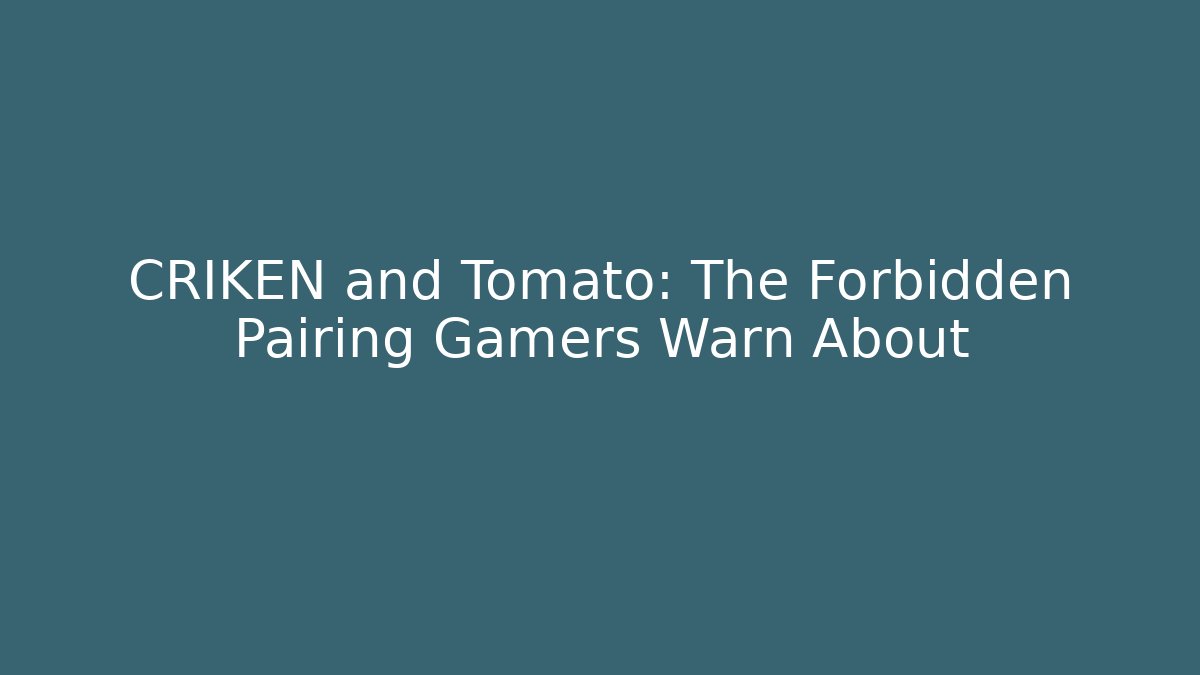 CRIKEN and Tomato: The Forbidden Pairing Gamers Warn About - Create More Assets