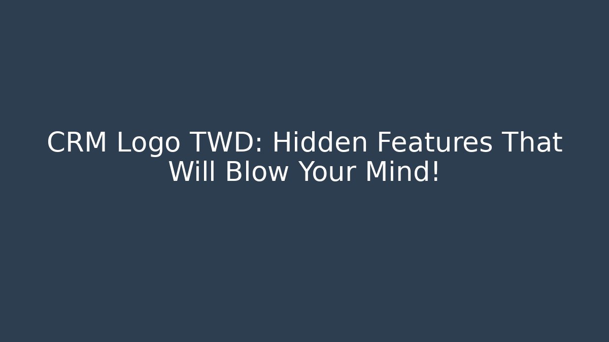 CRM Logo TWD: Hidden Features That Will Blow Your Mind! - Create More Assets
