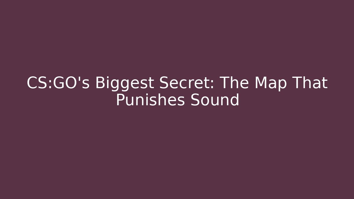 CS:GO's Biggest Secret: The Map That Punishes Sound