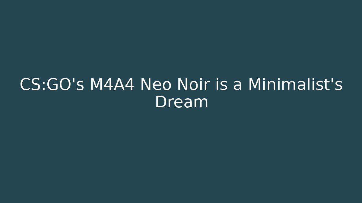 CS:GO's M4A4 Neo Noir is a Minimalist's Dream