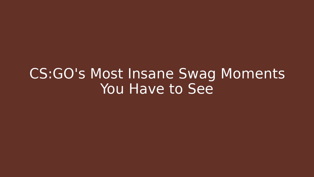 CS:GO's Most Insane Swag Moments You Have to See