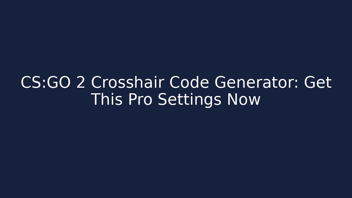 CS:GO 2 Crosshair Code Generator: Get This Pro Settings Now