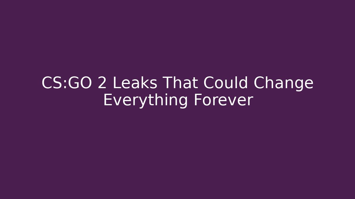 CS:GO 2 Leaks That Could Change Everything Forever