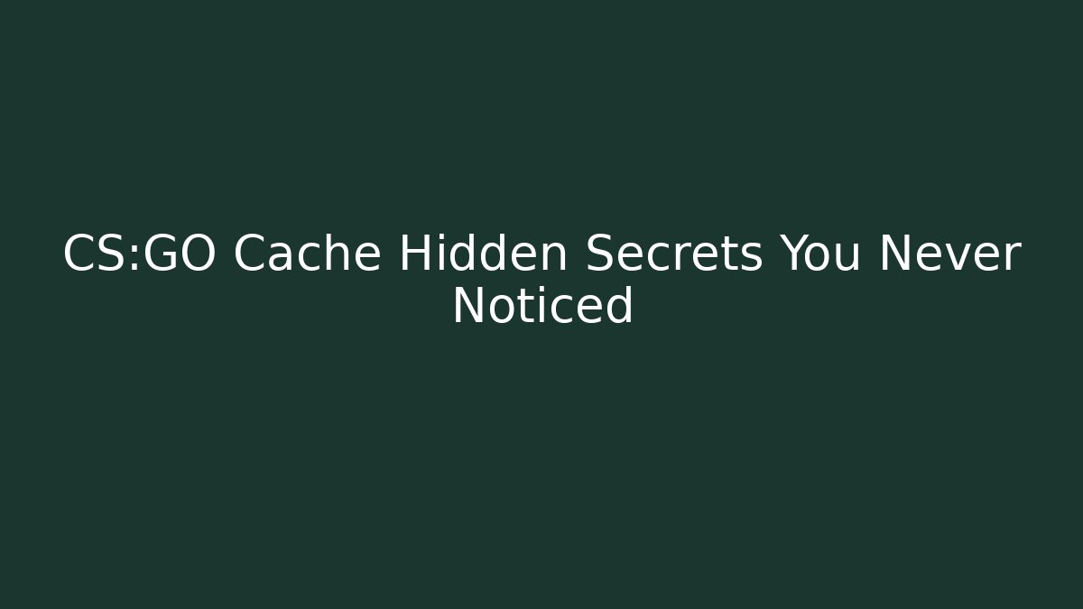 CS:GO Cache Hidden Secrets You Never Noticed - Create More Assets