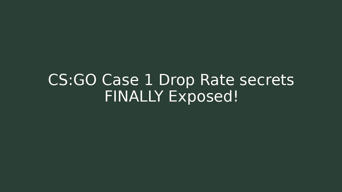 CS:GO Case 1 Drop Rate secrets FINALLY Exposed! - Create More Assets
