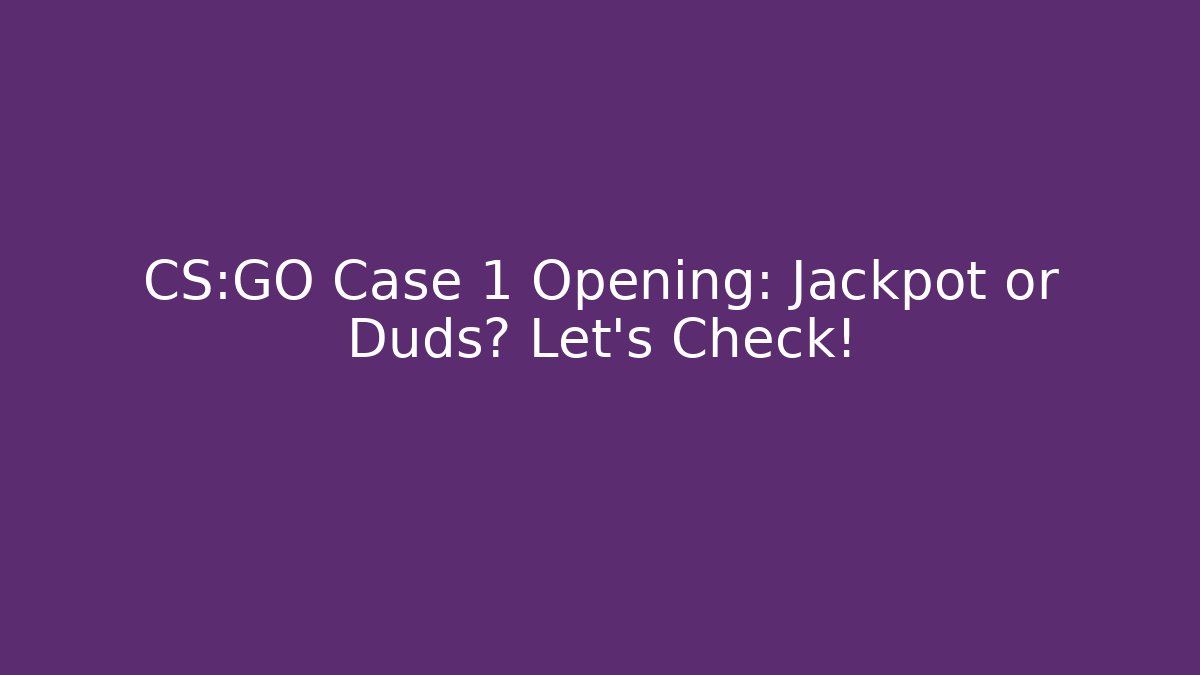 CS:GO Case 1 Opening: Jackpot or Duds? Let's Check!