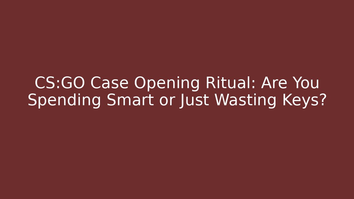 CS:GO Case Opening Ritual: Are You Spending Smart or Just Wasting Keys?